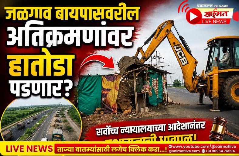 जळगाव बायपासवरील अतिक्रमणांवर हातोडा पडणार? सर्वोच्च न्यायालयाच्या आदेशानंतर प्रशासनाची धावपळ!